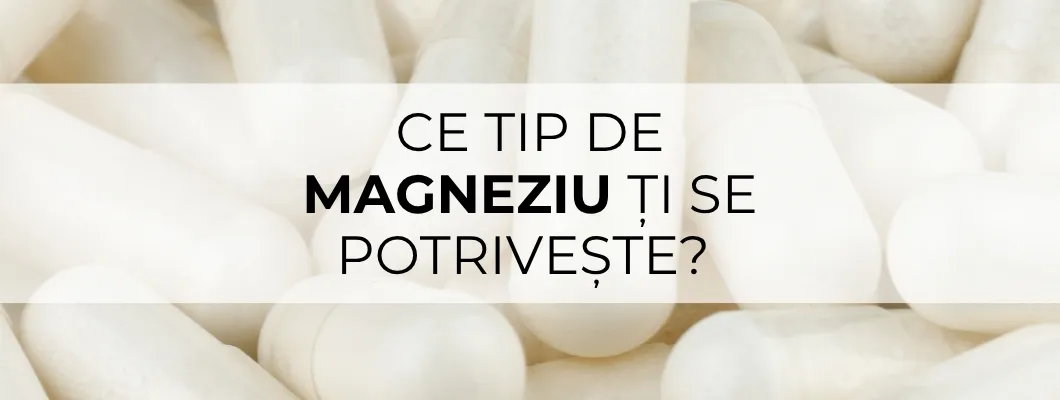 Ce tip de magneziu ți se potrivește?