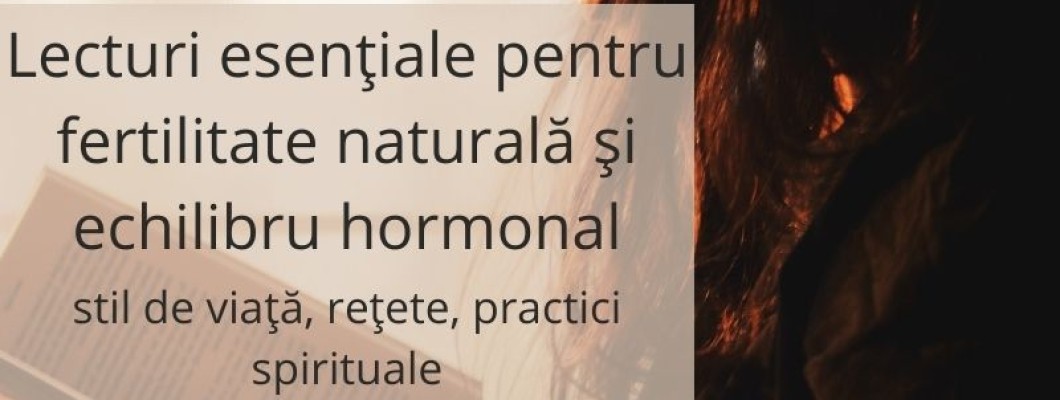Lecturi esențiale pentru fertilitate si echilibru hormonal Lecturi esențiale pentru fertilitate si echilibru hormonal