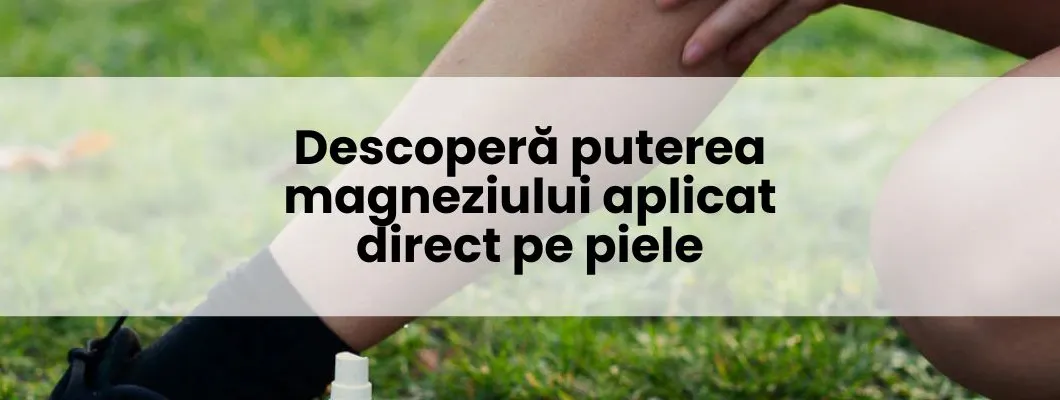 Descoperă puterea magneziului aplicat direct pe piele