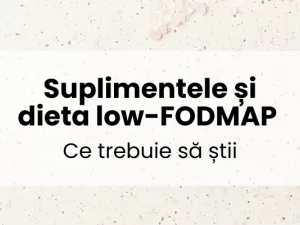 Suplimentele și dieta low-FODMAP - ce trebuie să știi