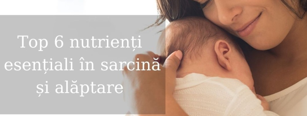 Cei 6 nutrienți esențiali în sarcină și alăptare Cei 6 nutrienți esențiali în sarcină și alăptare