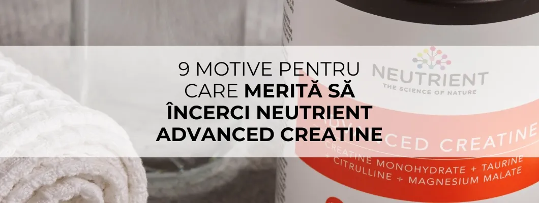 9 motive pentru care merită să încerci Neutrient Advanced Creatine