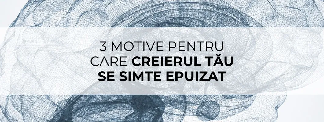 3 motive pentru care creierul tău se simte epuizat