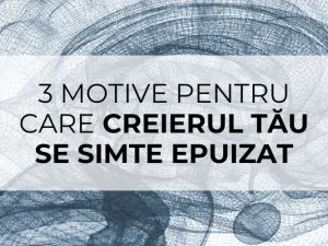 3 motive pentru care creierul tău se simte epuizat