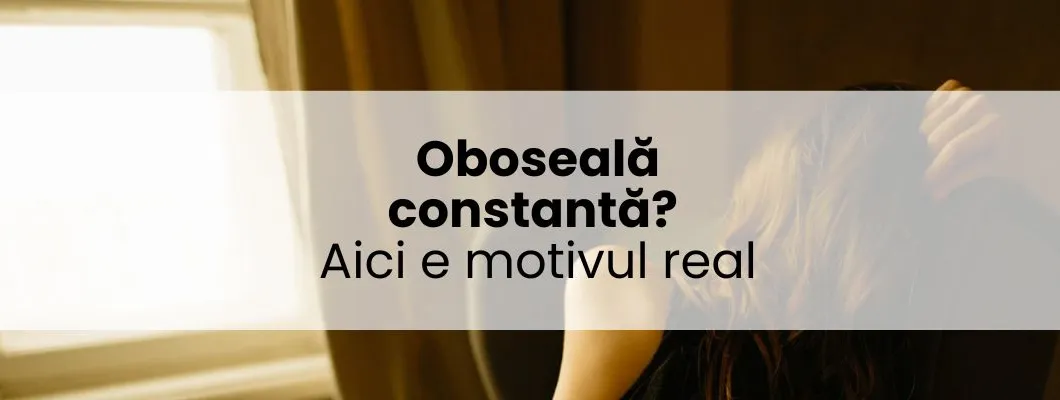 Oboseală constantă? Aici e motivul real
