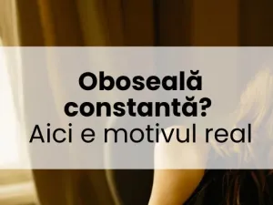 Oboseală constantă? Aici e motivul real