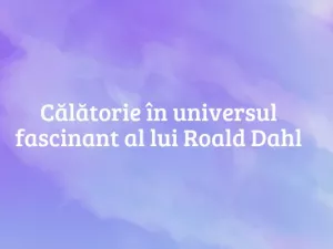 Călătorie în universul fascinant al lui Roald Dahl