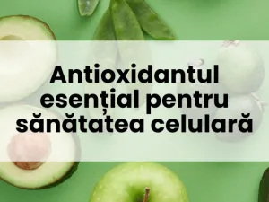 Antioxidantul esențial pentru sănătatea celulară