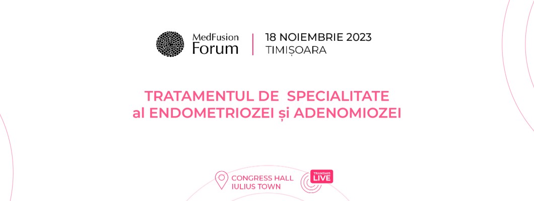 MEDFUSION FORUM - EDITIA IV- Tratamentul de excelenta al Endometriozei si Adenomiozei MEDFUSION FORUM - EDITIA IV- Tratamentul de excelenta al Endometriozei si Adenomiozei