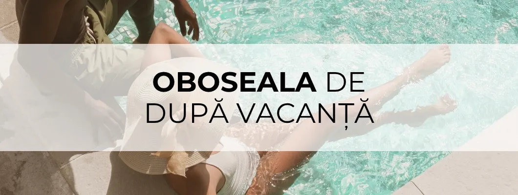 Oboseala de după vacanță