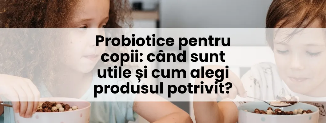Probiotice pentru copii: când sunt utile și cum alegi produsul potrivit?