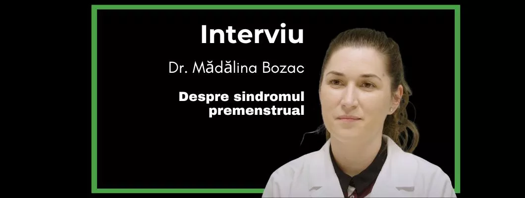 Interviu Dr. Mădălina Bozac, medic endocrinolog, despre sindromul premenstrual