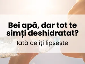Bei apă, dar tot te simți deshidratat? Iată ce îți lipsește