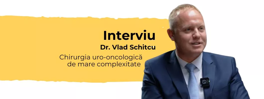 Chirurgia uro-oncologică de mare complexitate – Interviu cu Dr. Vlad Schitcu