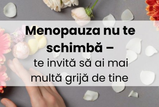 Menopauza nu te schimbă – te invită să ai mai multă grijă de tine