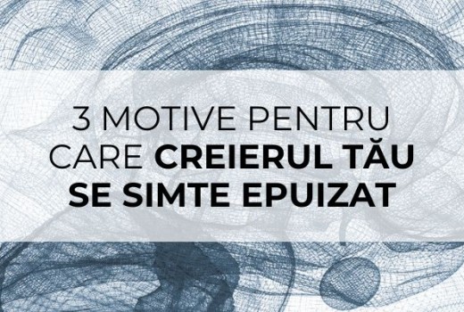 3 motive pentru care creierul tău se simte epuizat