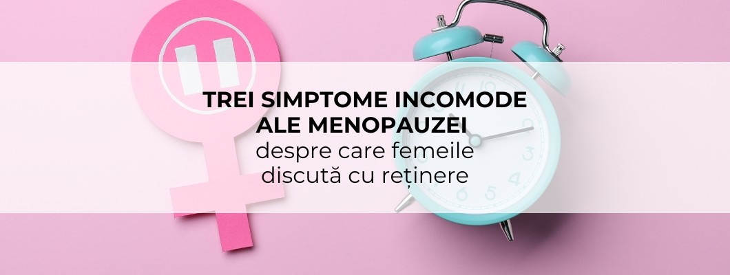 Trei simptome incomode ale menopauzei-despre care femeile discută cu reținere