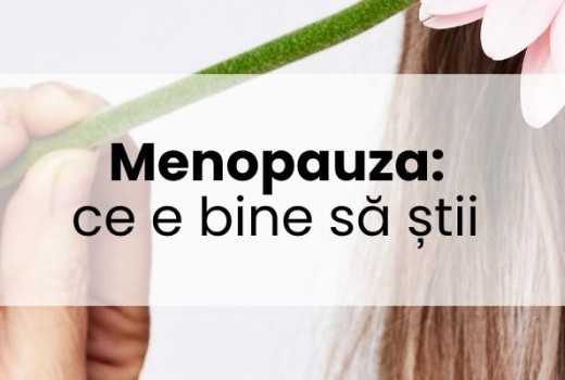 Menopauza, ce e bine să știi și cum ai grijă de tine