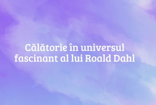 Călătorie în universul fascinant al lui Roald Dahl