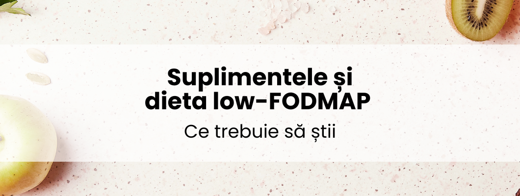 Suplimentele și dieta low-FODMAP - ce trebuie să știi
