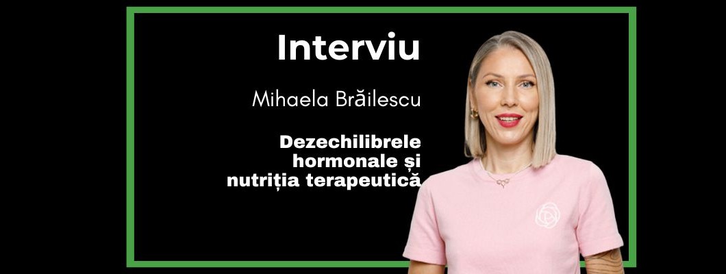 Dezechilibrele hormonale și nutriția terapeutică - cu Mihaela Brăilescu
