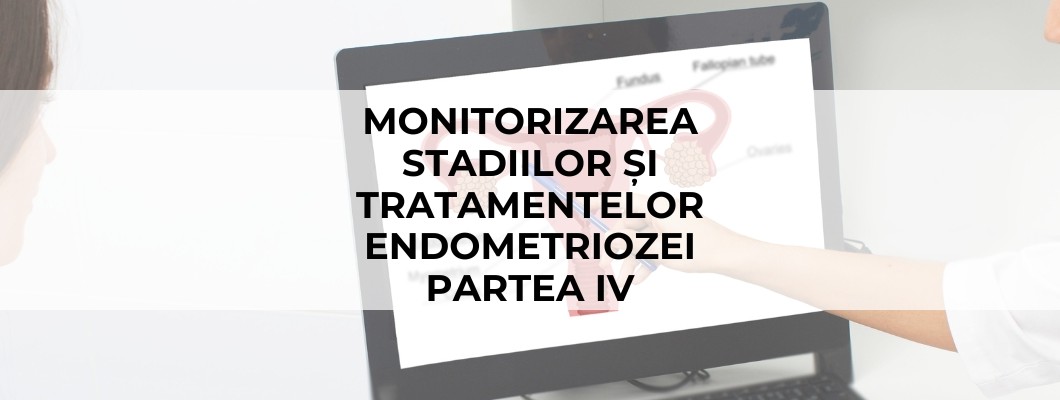 Monitorizarea stadiilor și tratamentelor endometriozei