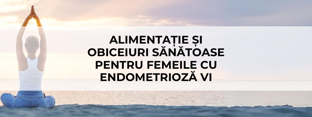Alimentație și Obiceiuri Sănătoase pentru Femeile cu Endometrioză