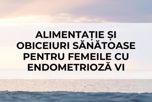 Alimentație și Obiceiuri Sănătoase pentru Femeile cu Endometrioză