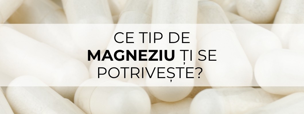 Ce tip de magneziu ți se potrivește?