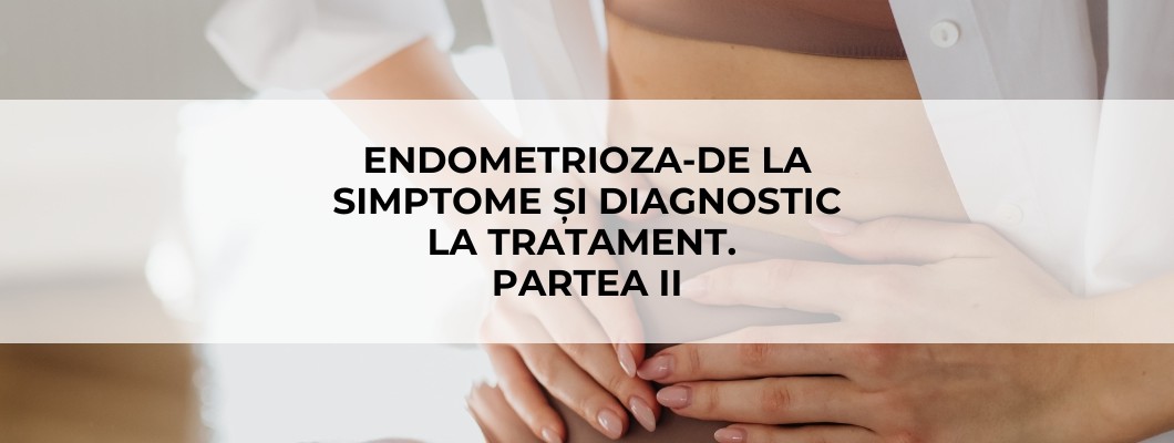 Endometrioza-De la simptome și diagnostic la tratament-Partea II