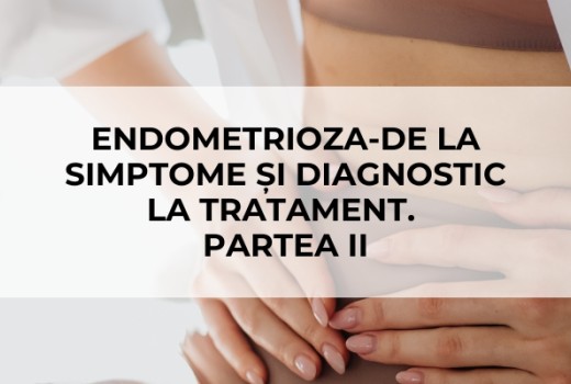 Endometrioza-De la simptome și diagnostic la tratament-Partea II